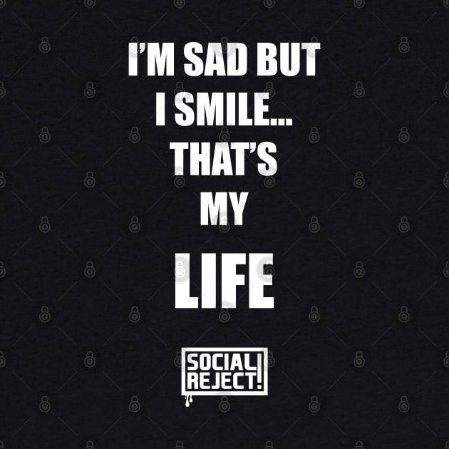 I'm Sad But I Smile... That's My Life (White) by Social Reject!